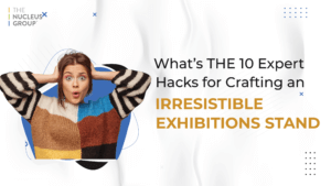 WHAT’S THE 10 Expert Hacks for Crafting an Irresistible Exhibition Stand ?